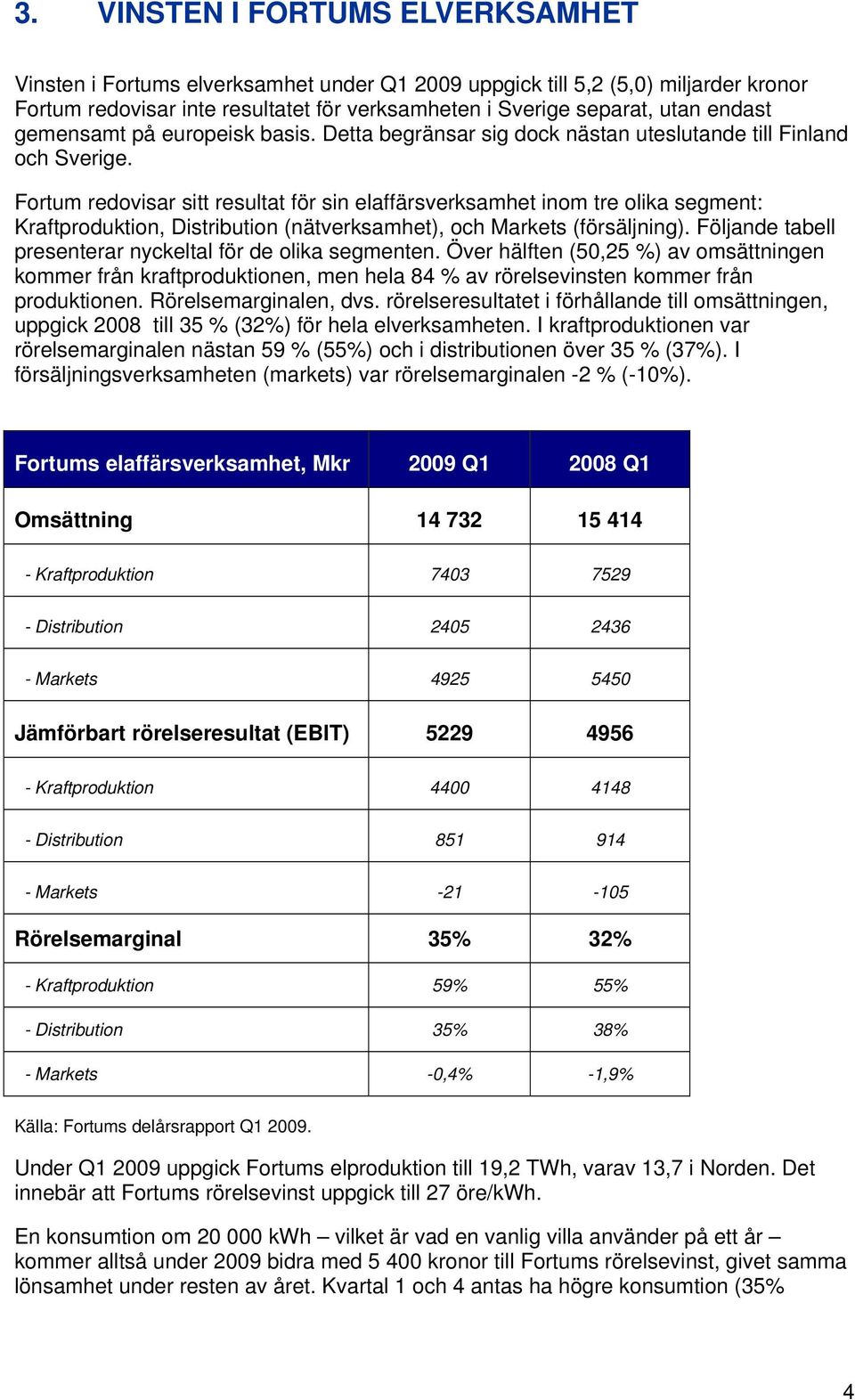 Fortum redovisar sitt resultat för sin elaffärsverksamhet inom tre olika segment: Kraftproduktion, Distribution (nätverksamhet), och Markets (försäljning).