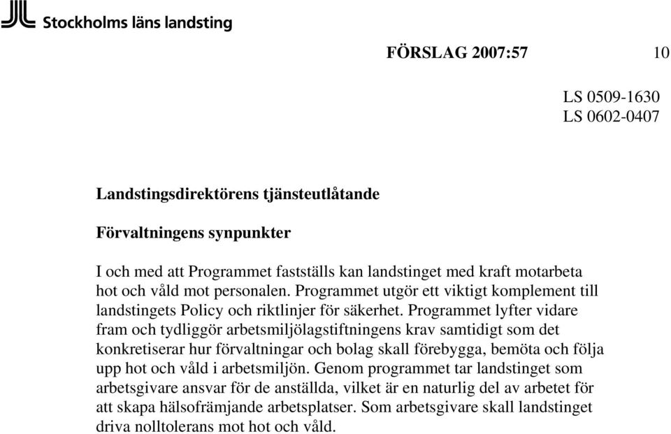 Programmet lyfter vidare fram och tydliggör arbetsmiljölagstiftningens krav samtidigt som det konkretiserar hur förvaltningar och bolag skall förebygga, bemöta och följa upp hot