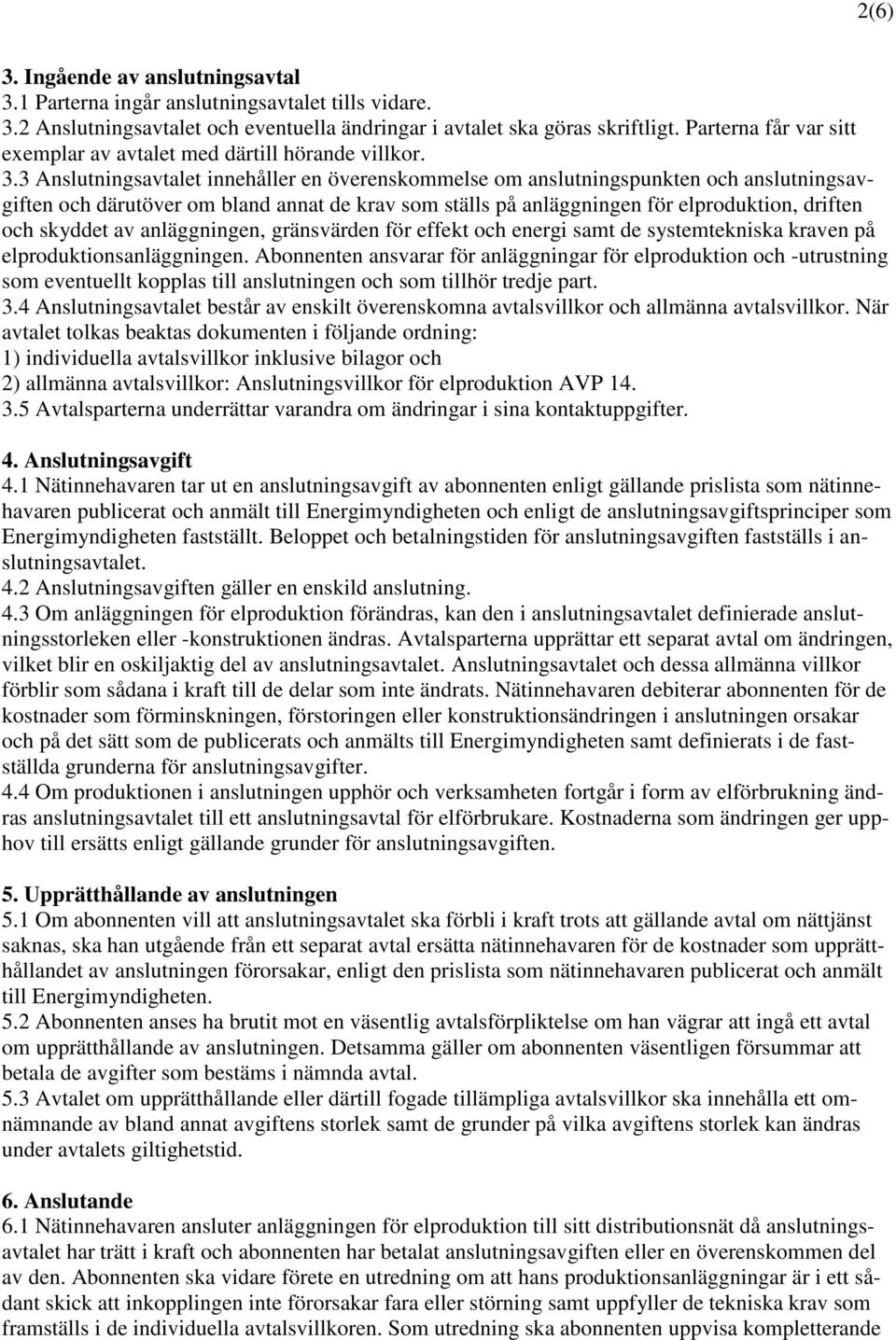 3 Anslutningsavtalet innehåller en överenskommelse om anslutningspunkten och anslutningsavgiften och därutöver om bland annat de krav som ställs på anläggningen för elproduktion, driften och skyddet