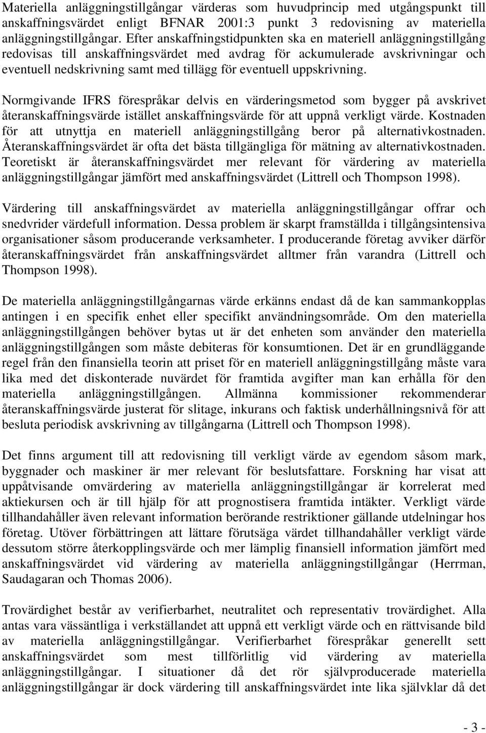 uppskrivning. Normgivande IFRS förespråkar delvis en värderingsmetod som bygger på avskrivet återanskaffningsvärde istället anskaffningsvärde för att uppnå verkligt värde.