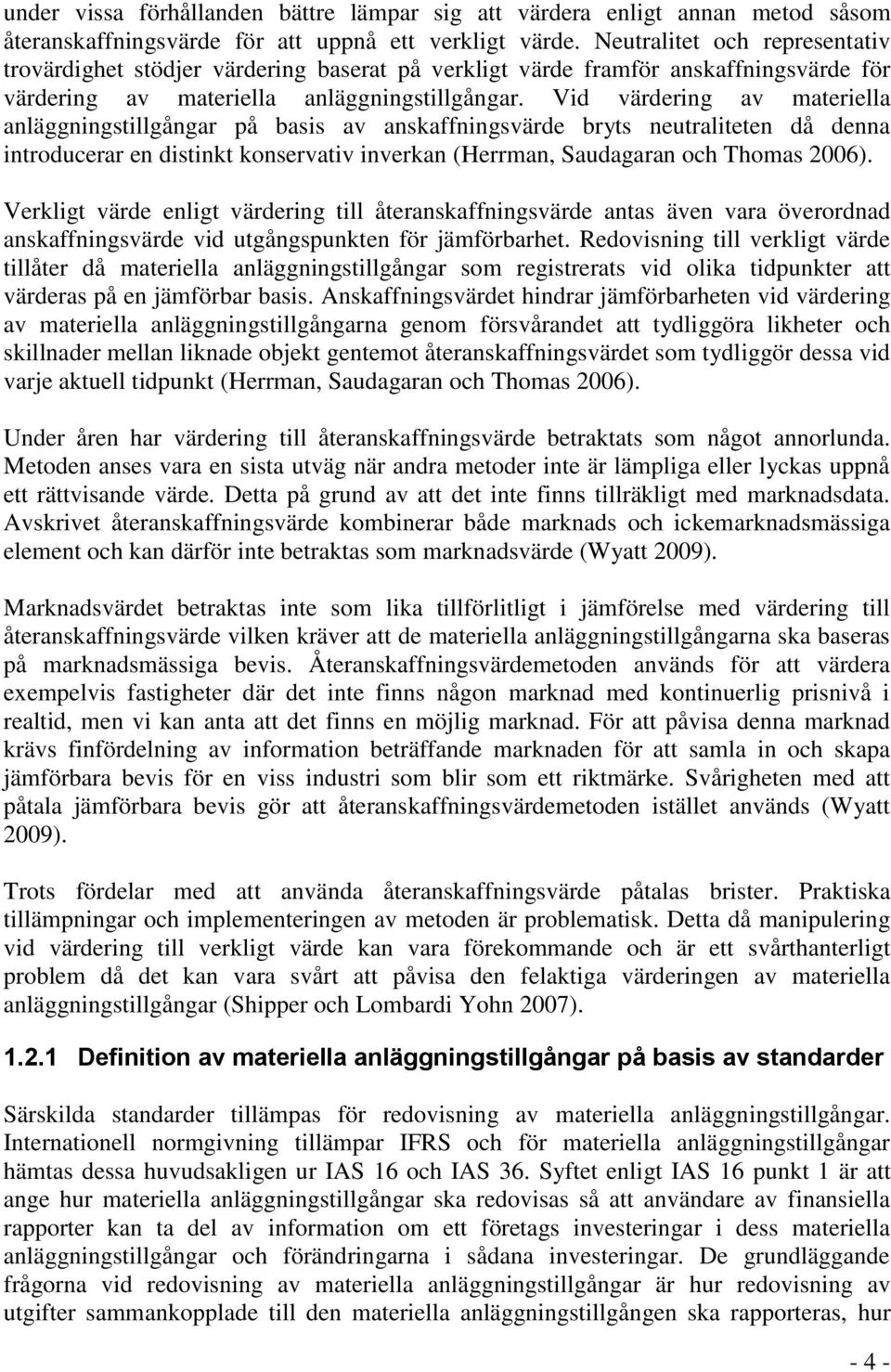Vid värdering av materiella anläggningstillgångar på basis av anskaffningsvärde bryts neutraliteten då denna introducerar en distinkt konservativ inverkan (Herrman, Saudagaran och Thomas 2006).