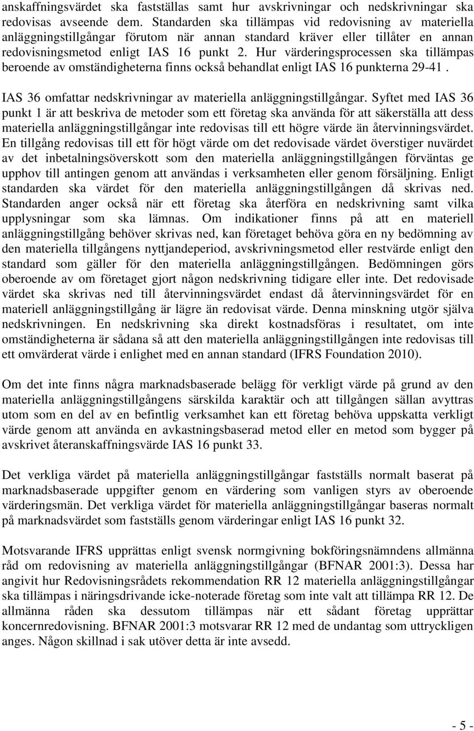 Hur värderingsprocessen ska tillämpas beroende av omständigheterna finns också behandlat enligt IAS 16 punkterna 29-41. IAS 36 omfattar nedskrivningar av materiella anläggningstillgångar.