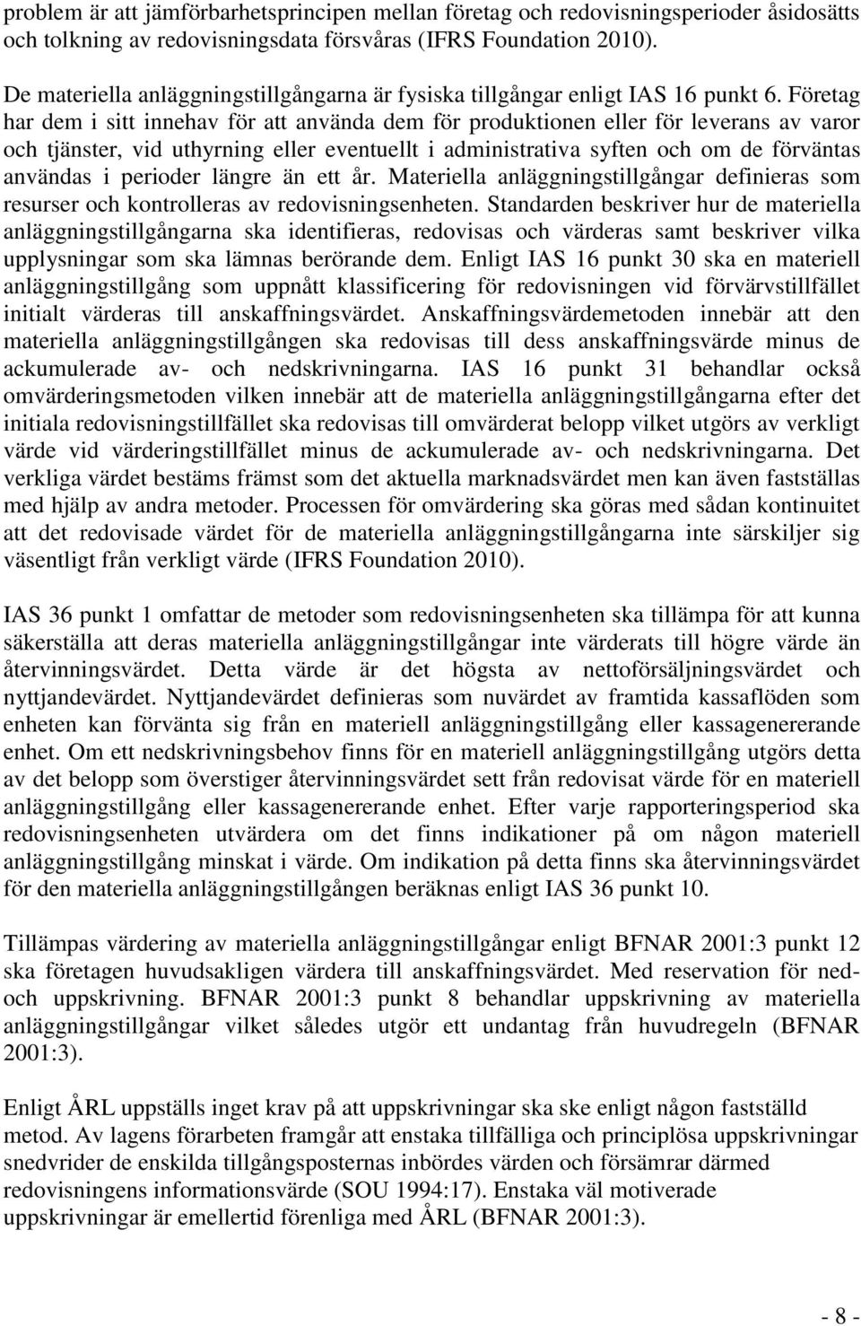 Företag har dem i sitt innehav för att använda dem för produktionen eller för leverans av varor och tjänster, vid uthyrning eller eventuellt i administrativa syften och om de förväntas användas i