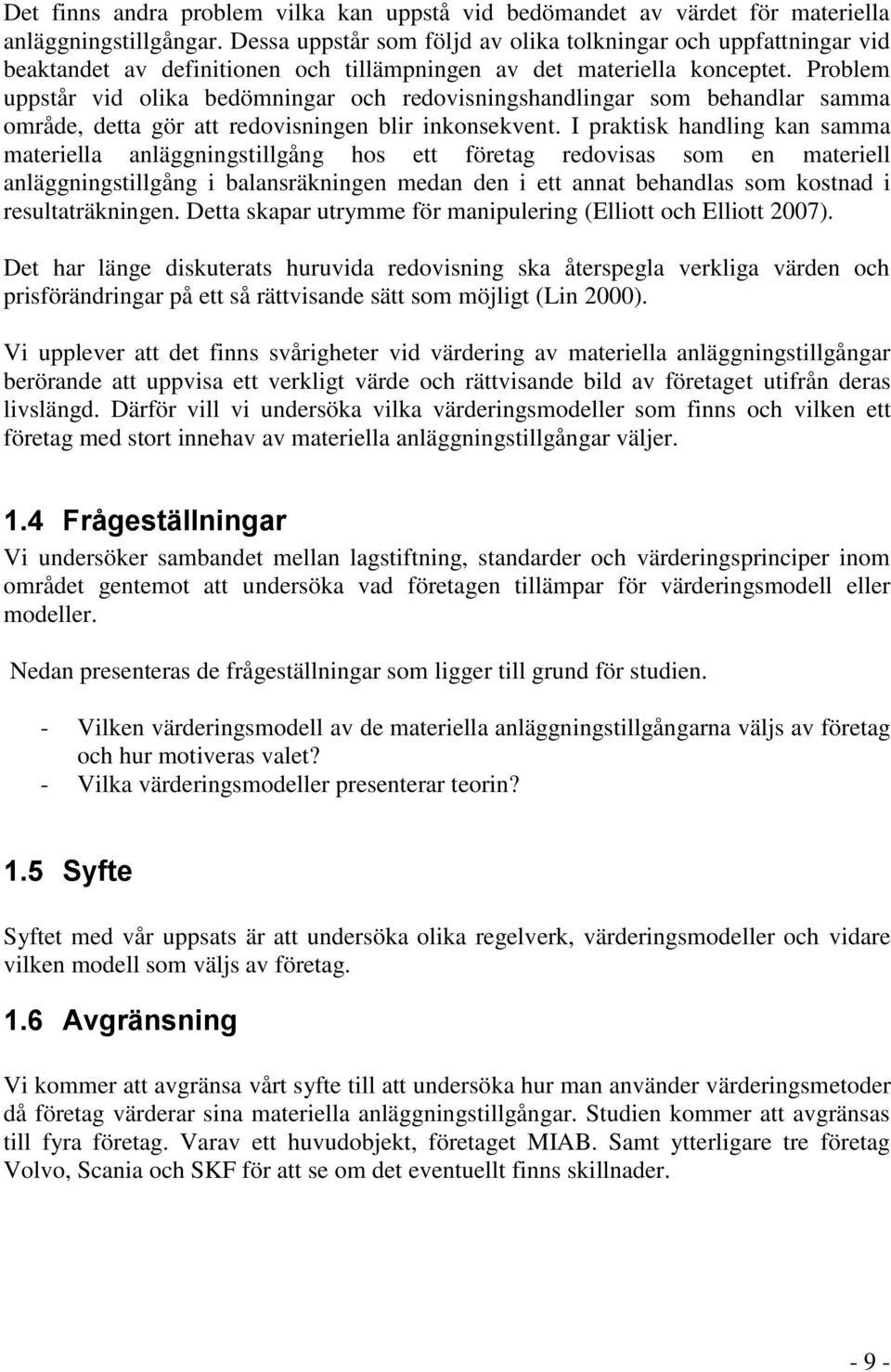 Problem uppstår vid olika bedömningar och redovisningshandlingar som behandlar samma område, detta gör att redovisningen blir inkonsekvent.