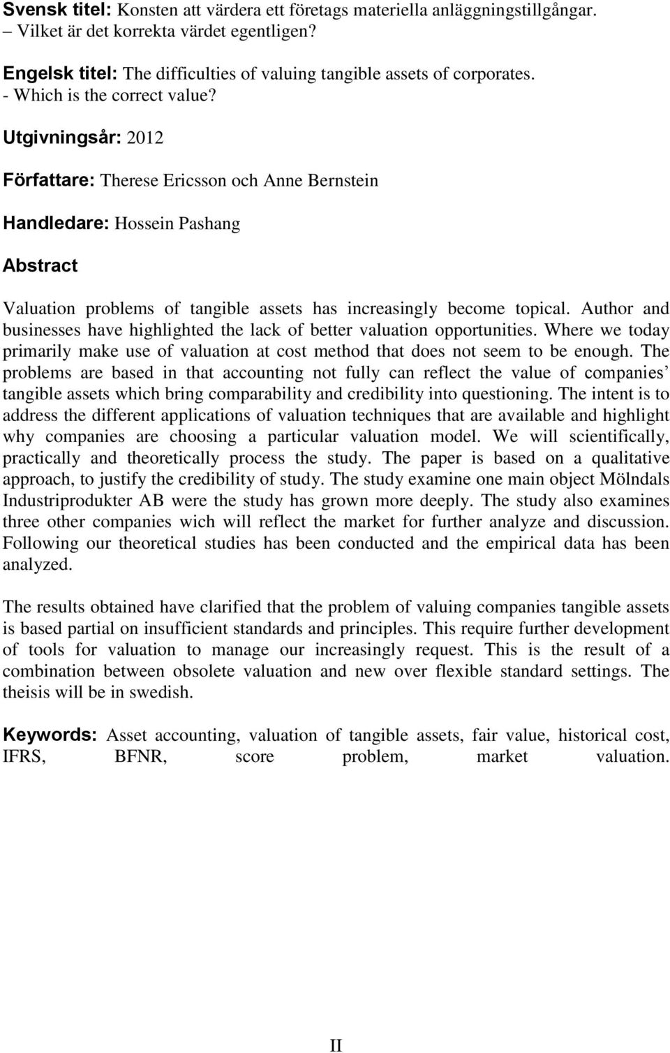 Utgivningsår: 2012 Författare: Therese Ericsson och Anne Bernstein Handledare: Hossein Pashang Abstract Valuation problems of tangible assets has increasingly become topical.