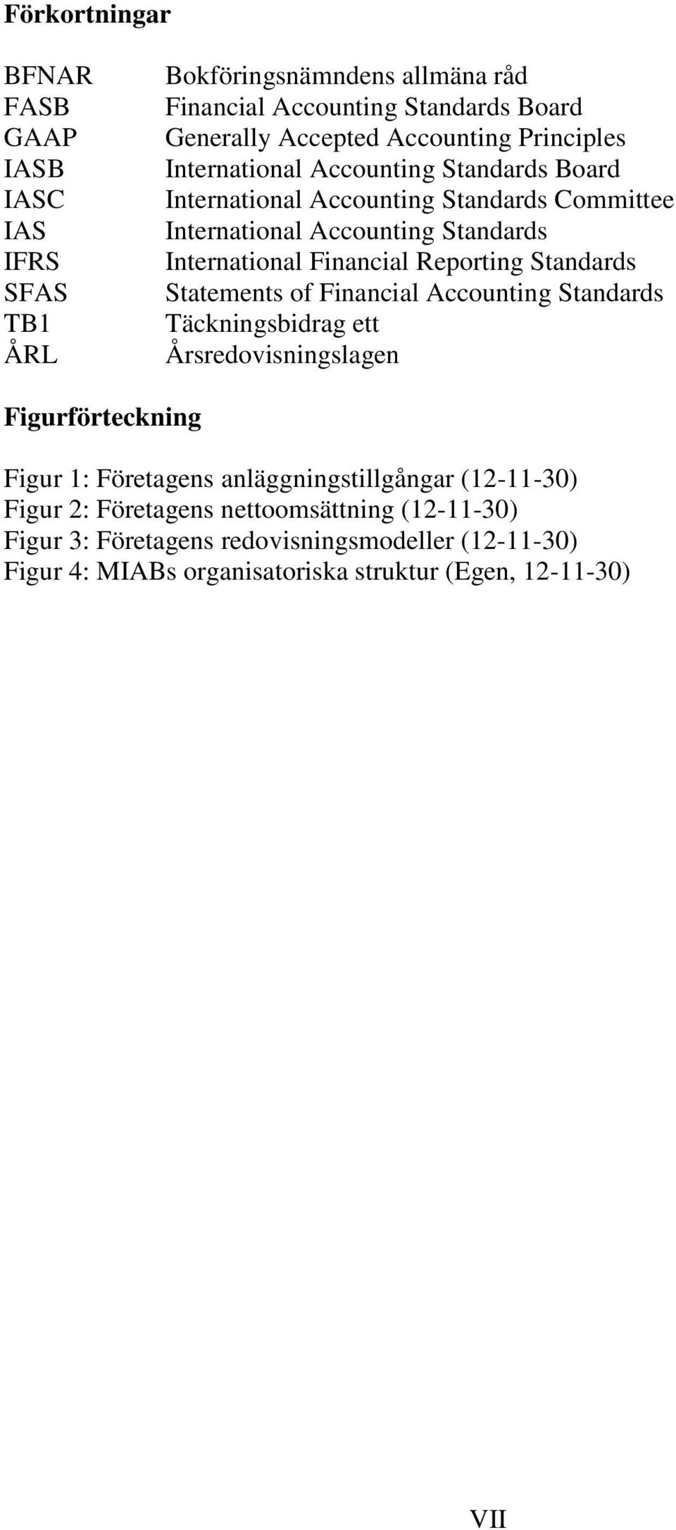 Reporting Standards Statements of Financial Accounting Standards Täckningsbidrag ett Årsredovisningslagen Figurförteckning Figur 1: Företagens
