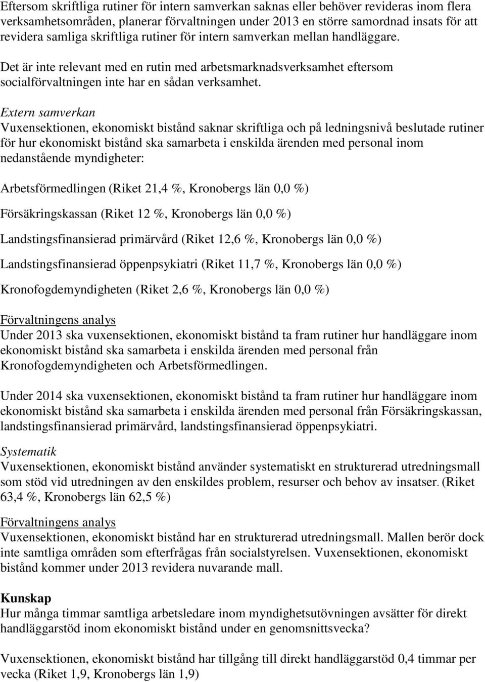 Extern samverkan Vuxensektionen, ekonomiskt bistånd saknar skriftliga och på ledningsnivå beslutade rutiner för hur ekonomiskt bistånd ska samarbeta i enskilda ärenden med personal inom nedanstående