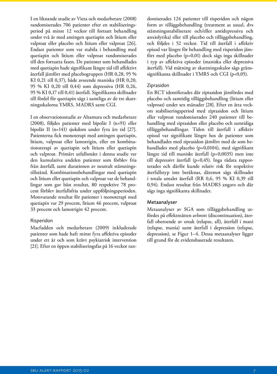 De patienter som behandlades med quetiapin hade signifikant längre tid till affektivt återfall jämfört med placebogruppen (HR 0,28, 95 % KI 0,21 till 0,37), både avseende maniska (HR 0,20, 95 % KI