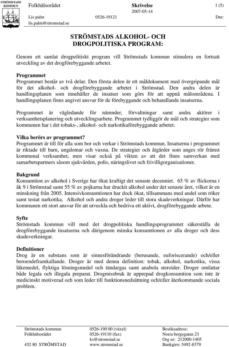 Programmet Programmet består av två delar. Den första delen är ett måldokument med övergripande mål för det alkohol- och drogförebyggande arbetet i Strömstad.