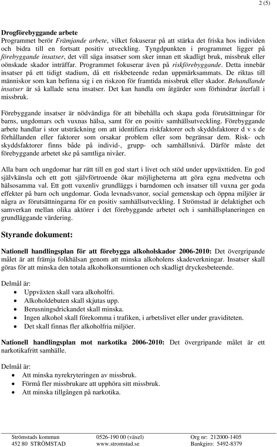 Programmet fokuserar även på riskförebyggande. Detta innebär insatser på ett tidigt stadium, då ett riskbeteende redan uppmärksammats.