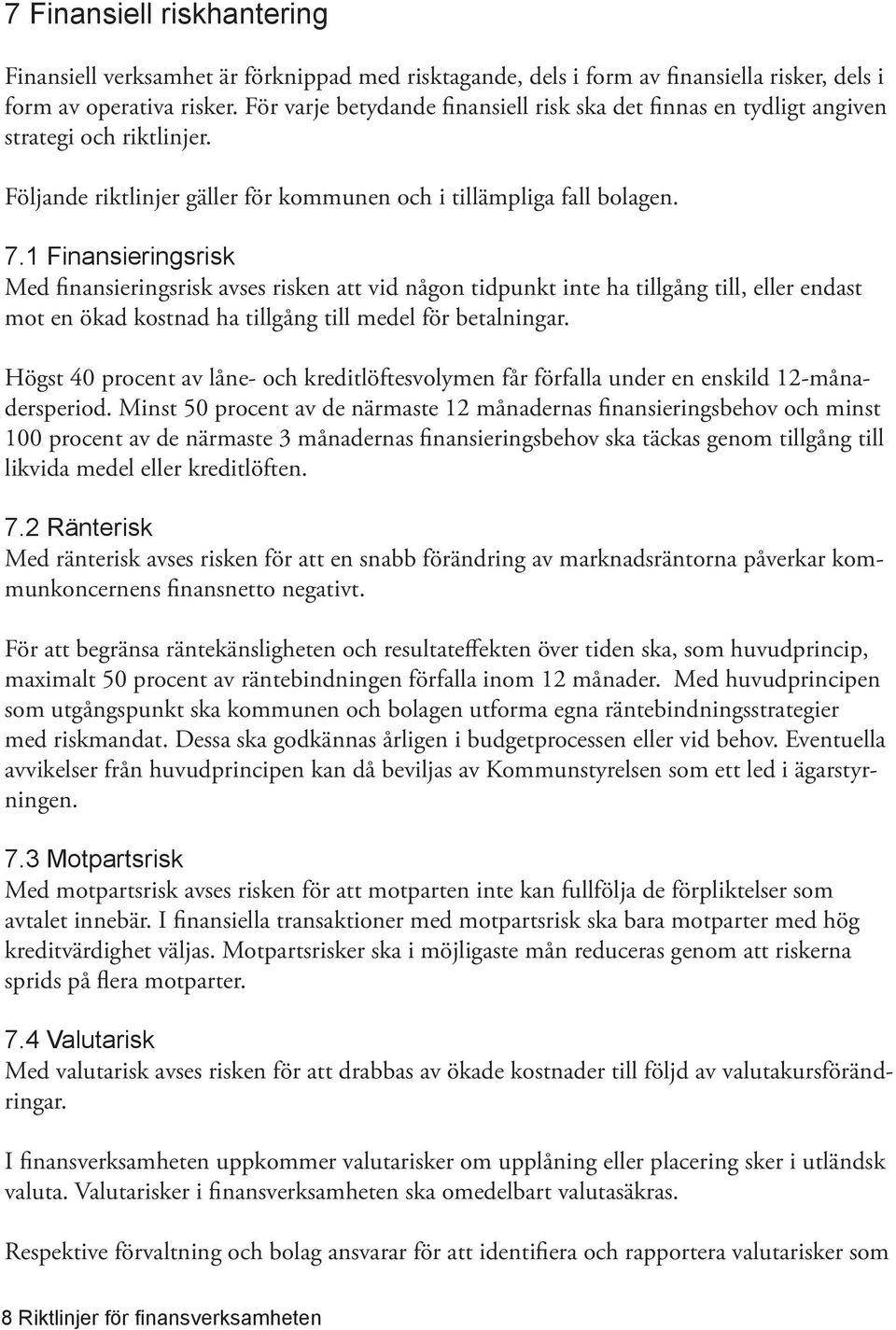 1 Finansieringsrisk Med finansieringsrisk avses risken att vid någon tidpunkt inte ha tillgång till, eller endast mot en ökad kostnad ha tillgång till medel för betalningar.