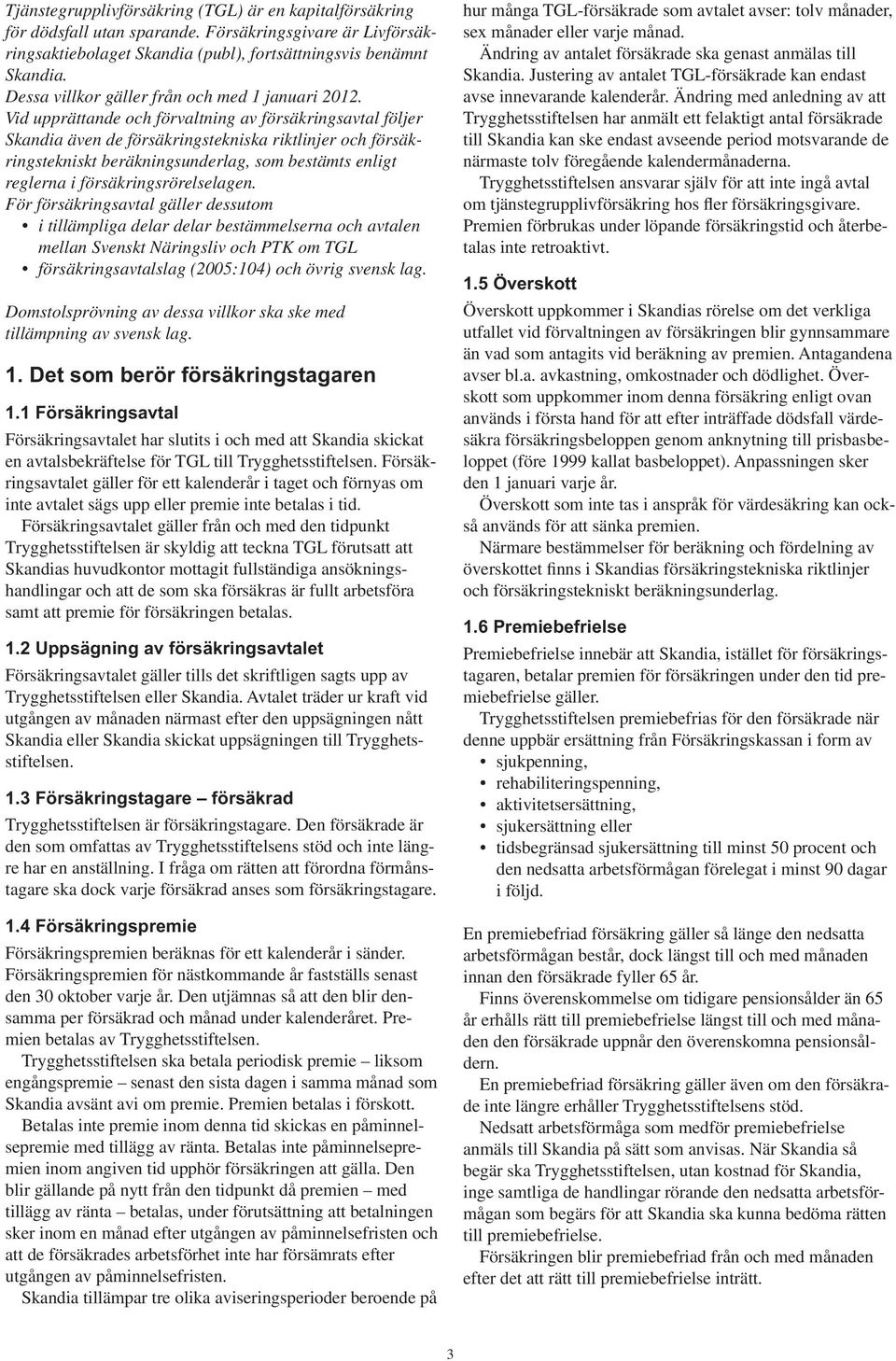 Vid upprättande och förvaltning av försäkringsavtal följer Skandia även de försäkringstekniska riktlinjer och försäkringstekniskt beräkningsunderlag, som bestämts enligt reglerna i