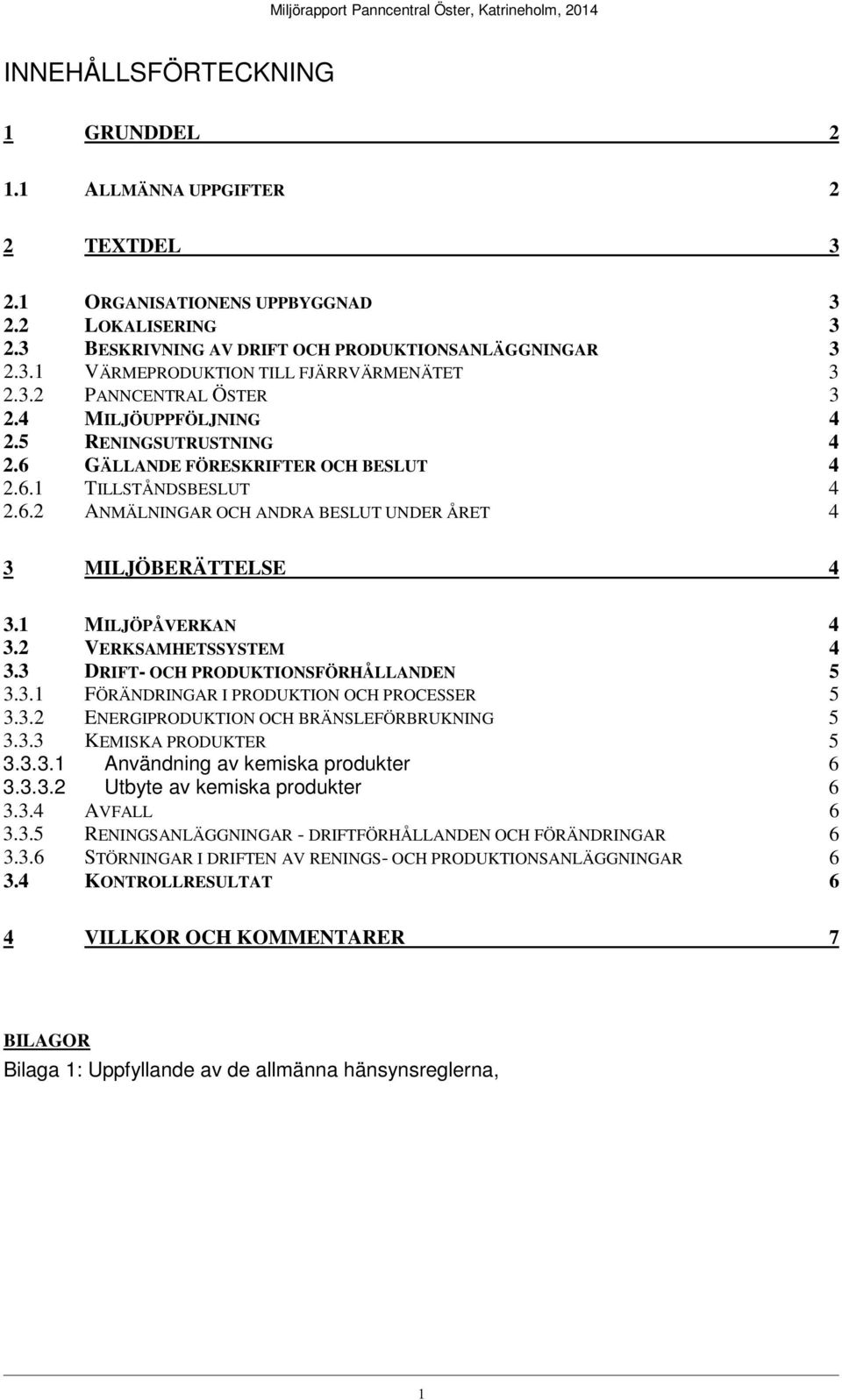 1 MILJÖPÅVERKAN 4 3.2 VERKSAMHETSSYSTEM 4 3.3 DRIFT- OCH PRODUKTIONSFÖRHÅLLANDEN 5 3.3.1 FÖRÄNDRINGAR I PRODUKTION OCH PROCESSER 5 3.3.2 ENERGIPRODUKTION OCH BRÄNSLEFÖRBRUKNING 5 3.3.3 KEMISKA PRODUKTER 5 3.