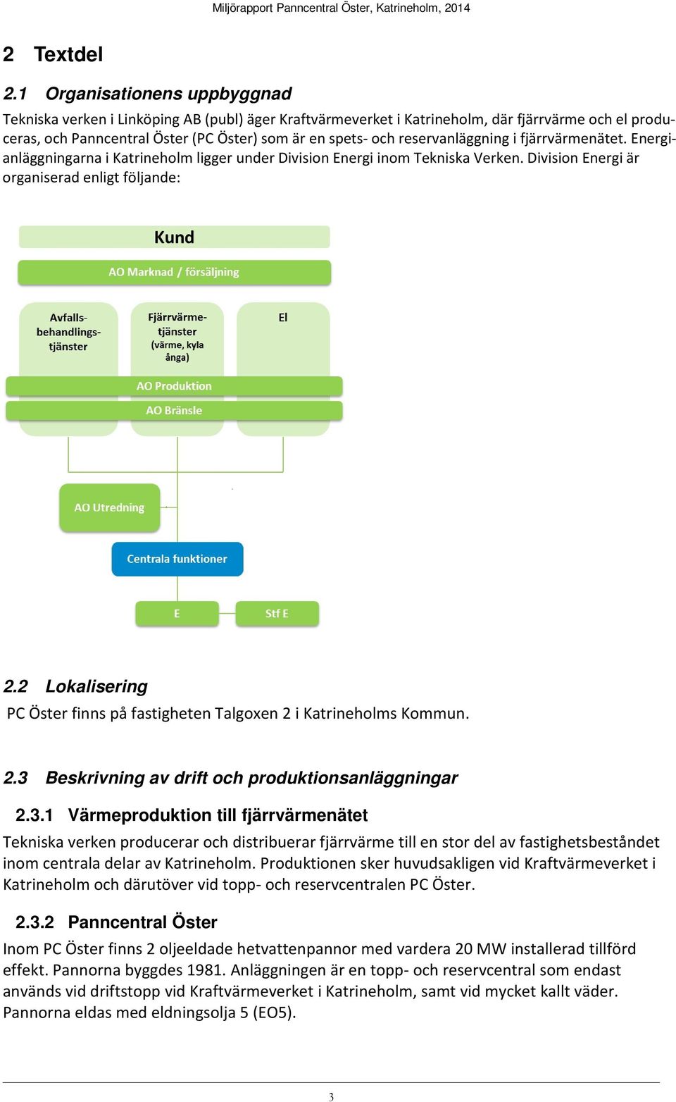 reservanläggning i fjärrvärmenätet. Energianläggningarna i Katrineholm ligger under Division Energi inom Tekniska Verken. Division Energi är organiserad enligt följande: 2.