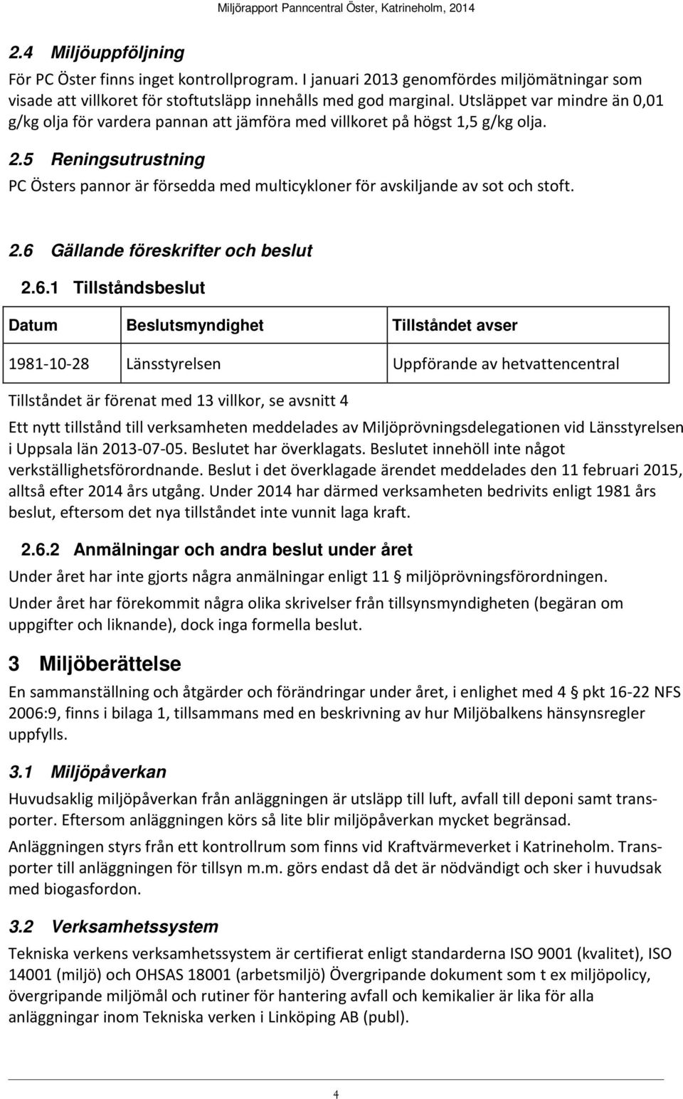 5 Reningsutrustning PC Östers pannor är försedda med multicykloner för avskiljande av sot och stoft. 2.6 