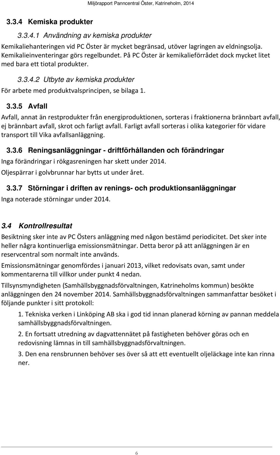 3.4.2 Utbyte av kemiska produkter För arbete med produktvalsprincipen, se bilaga 1. 3.3.5 Avfall Avfall, annat än restprodukter från energiproduktionen, sorteras i fraktionerna brännbart avfall, ej brännbart avfall, skrot och farligt avfall.