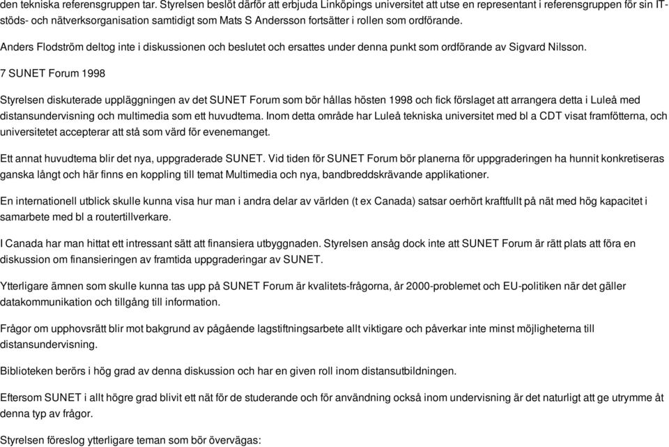 ordförande. Anders Flodström deltog inte i diskussionen och beslutet och ersattes under denna punkt som ordförande av Sigvard Nilsson.