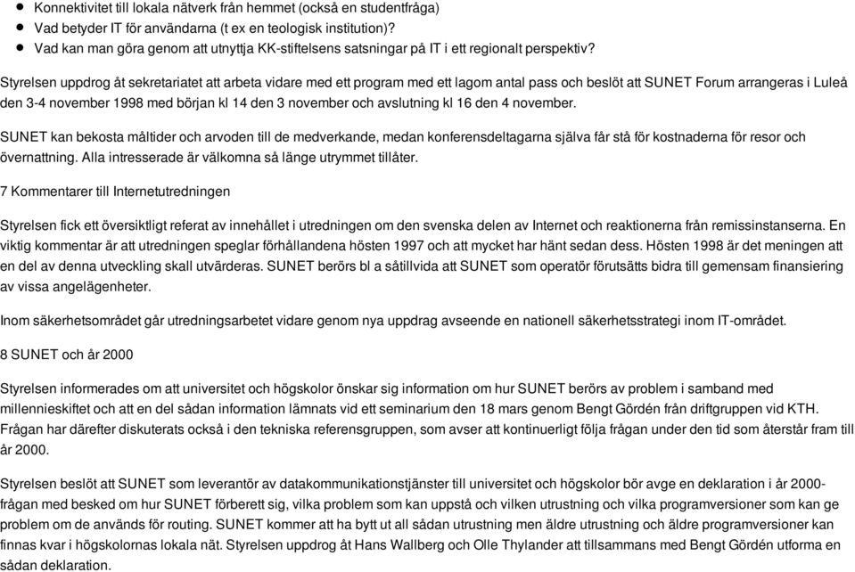 Styrelsen uppdrog åt sekretariatet att arbeta vidare med ett program med ett lagom antal pass och beslöt att SUNET Forum arrangeras i Luleå den 3-4 november 1998 med början kl 14 den 3 november och