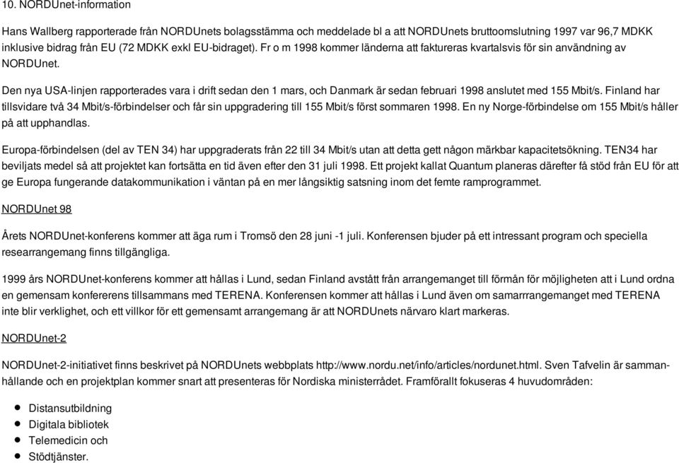 Den nya USA-linjen rapporterades vara i drift sedan den 1 mars, och Danmark är sedan februari 1998 anslutet med 155 Mbit/s.