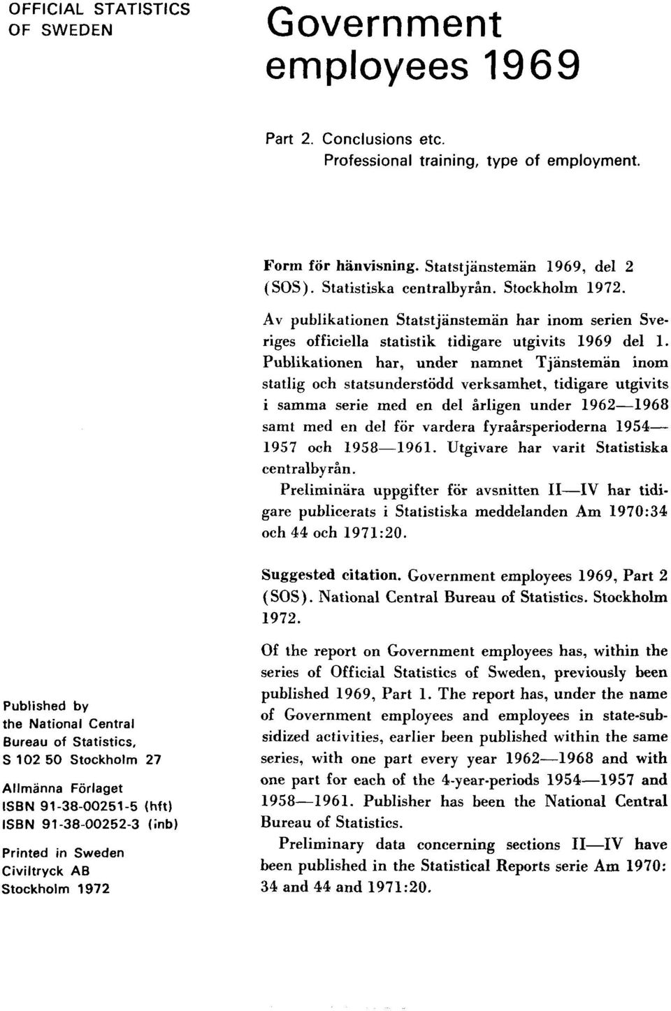 Publikationen har, under namnet Tjänstemän inom statlig och statsunderstödd verksamhet, tidigare utgivits i samma serie med en del årligen under 1962 1968 samt med en del för vardera