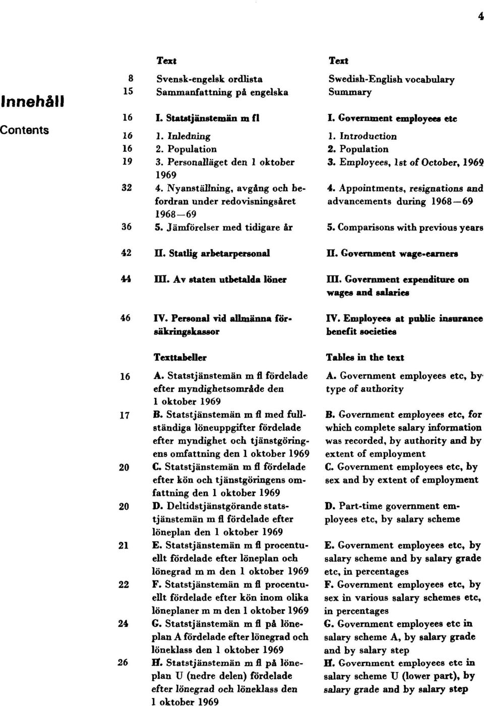 Personal vid allmänna försäkringskassor Texttabeller 16 A. Statstjänstemän m fl fördelade efter myndighetsområde den 1 oktober 1969 17 B.