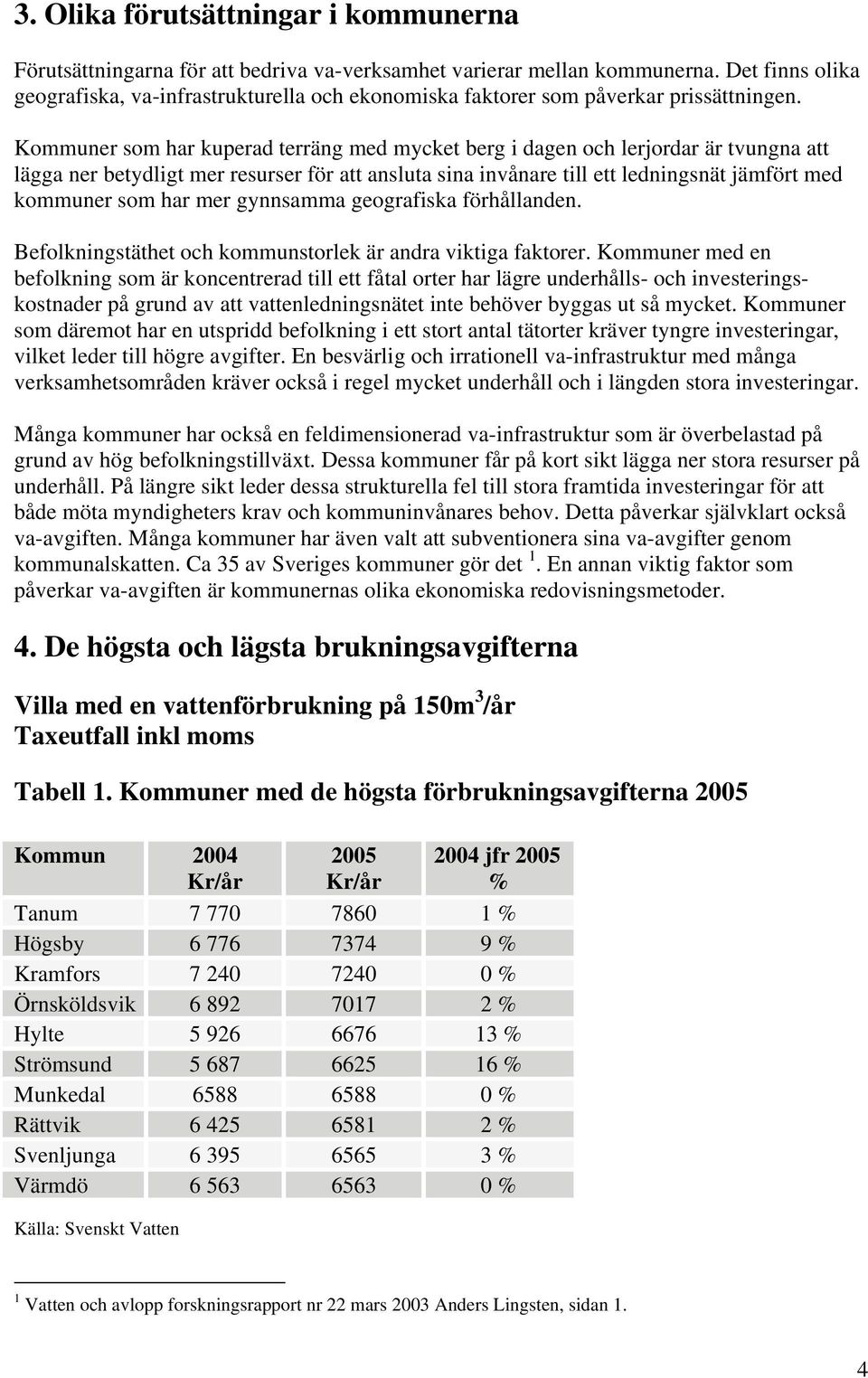 Kommuner som har kuperad terräng med mycket berg i dagen och lerjordar är tvungna att lägga ner betydligt mer resurser för att ansluta sina invånare till ett ledningsnät jämfört med kommuner som har