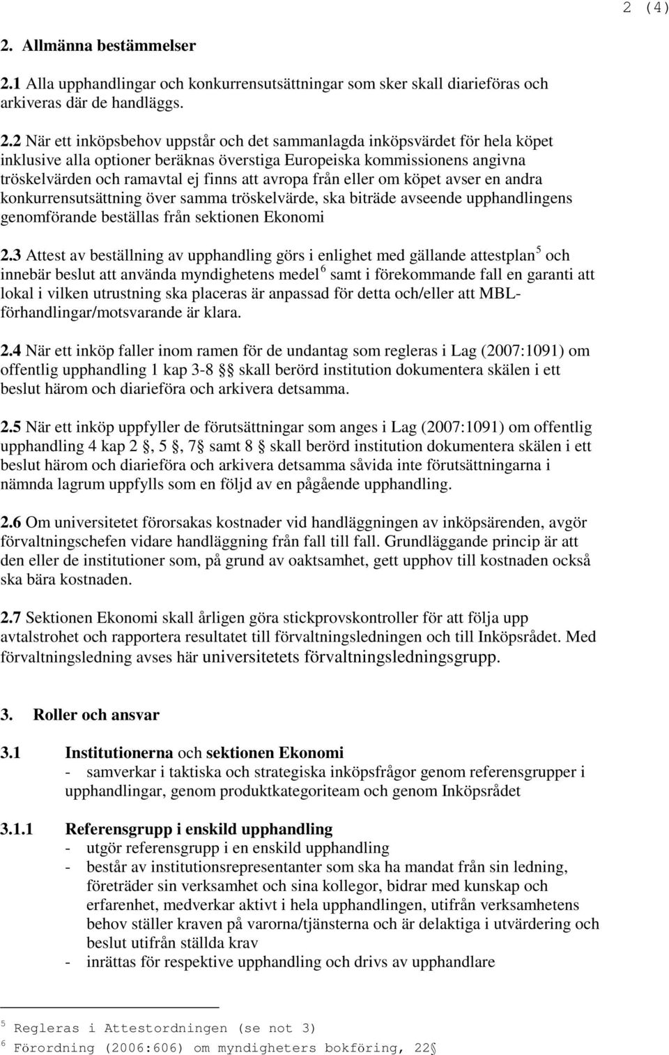 1 Alla upphandlingar och konkurrensutsättningar som sker skall diarieföras och arkiveras där de handläggs. 2.