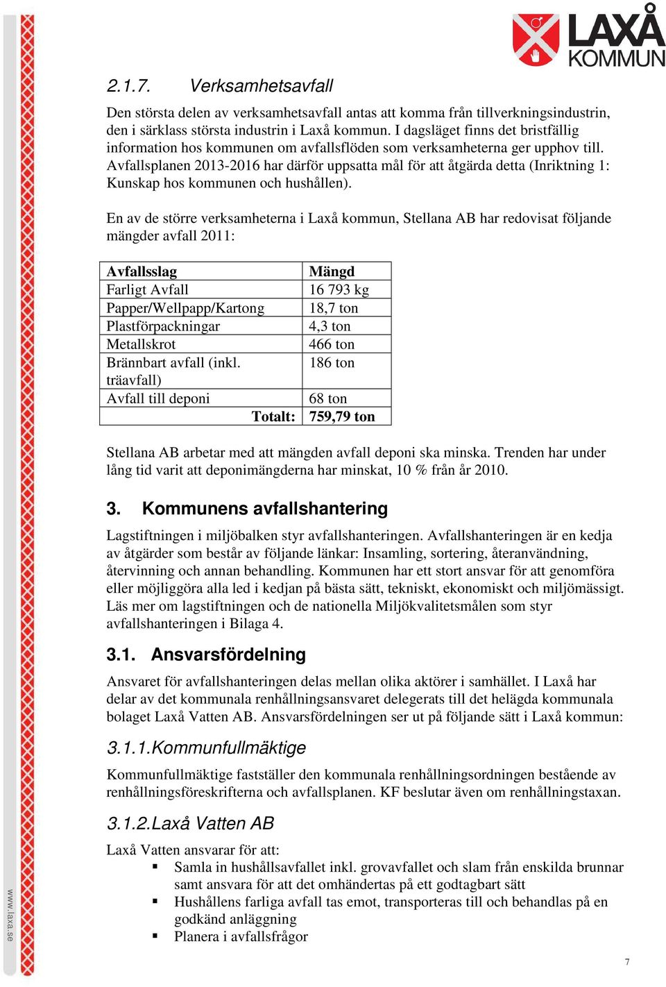 Avfallsplanen 2013-2016 har därför uppsatta mål för att åtgärda detta (Inriktning 1: Kunskap hos kommunen och hushållen).