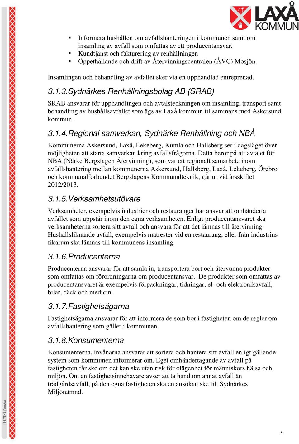 1.3. Sydnärkes Renhållningsbolag AB (SRAB) SRAB ansvarar för upphandlingen och avtalsteckningen om insamling, transport samt behandling av hushållsavfallet som ägs av Laxå kommun tillsammans med