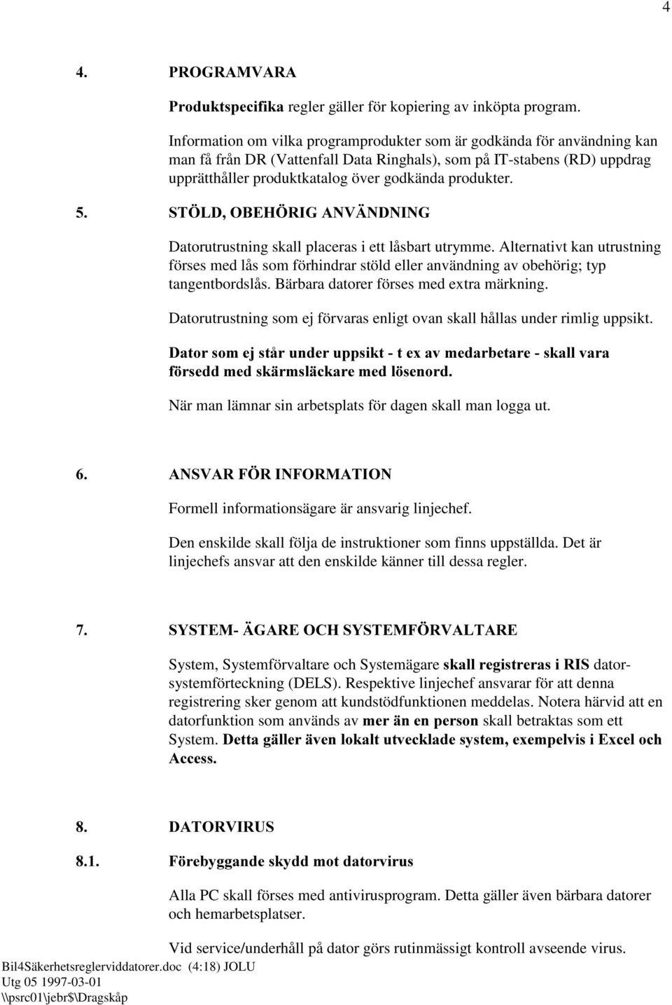 67g/'2%(+g5,*$19b1'1,1* Datorutrustning skall placeras i ett låsbart utrymme. Alternativt kan utrustning förses med lås som förhindrar stöld eller användning av obehörig; typ tangentbordslås.