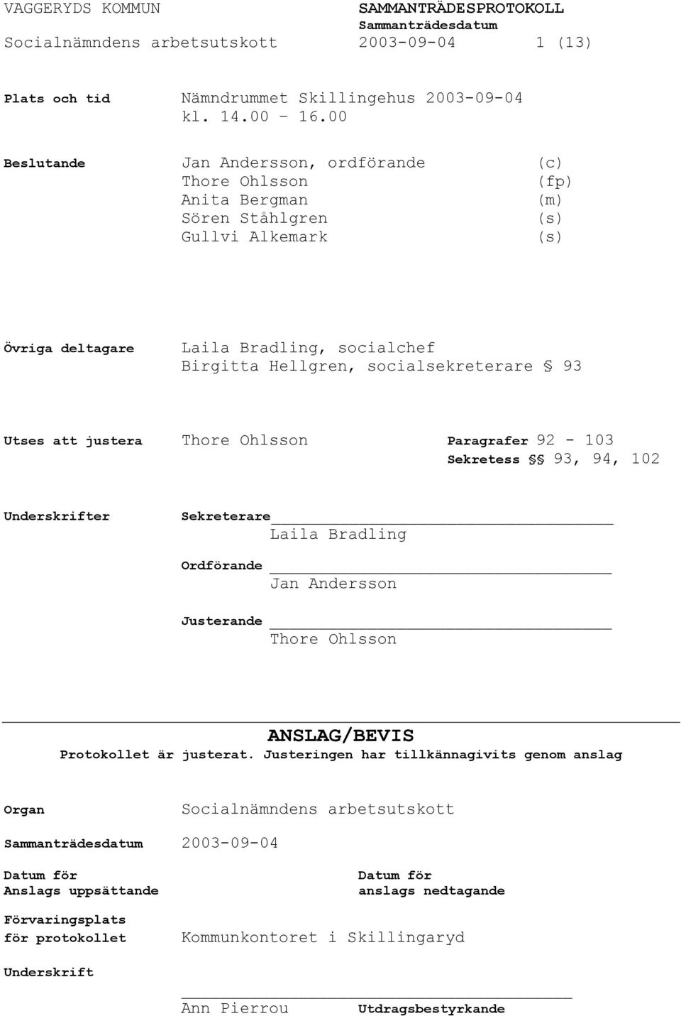 socialsekreterare 93 Utses att justera Thore Ohlsson Paragrafer 92-103 Sekretess 93, 94, 102 Underskrifter Sekreterare Laila Bradling Ordförande Jan Andersson Justerande Thore Ohlsson ANSLAG/BEVIS