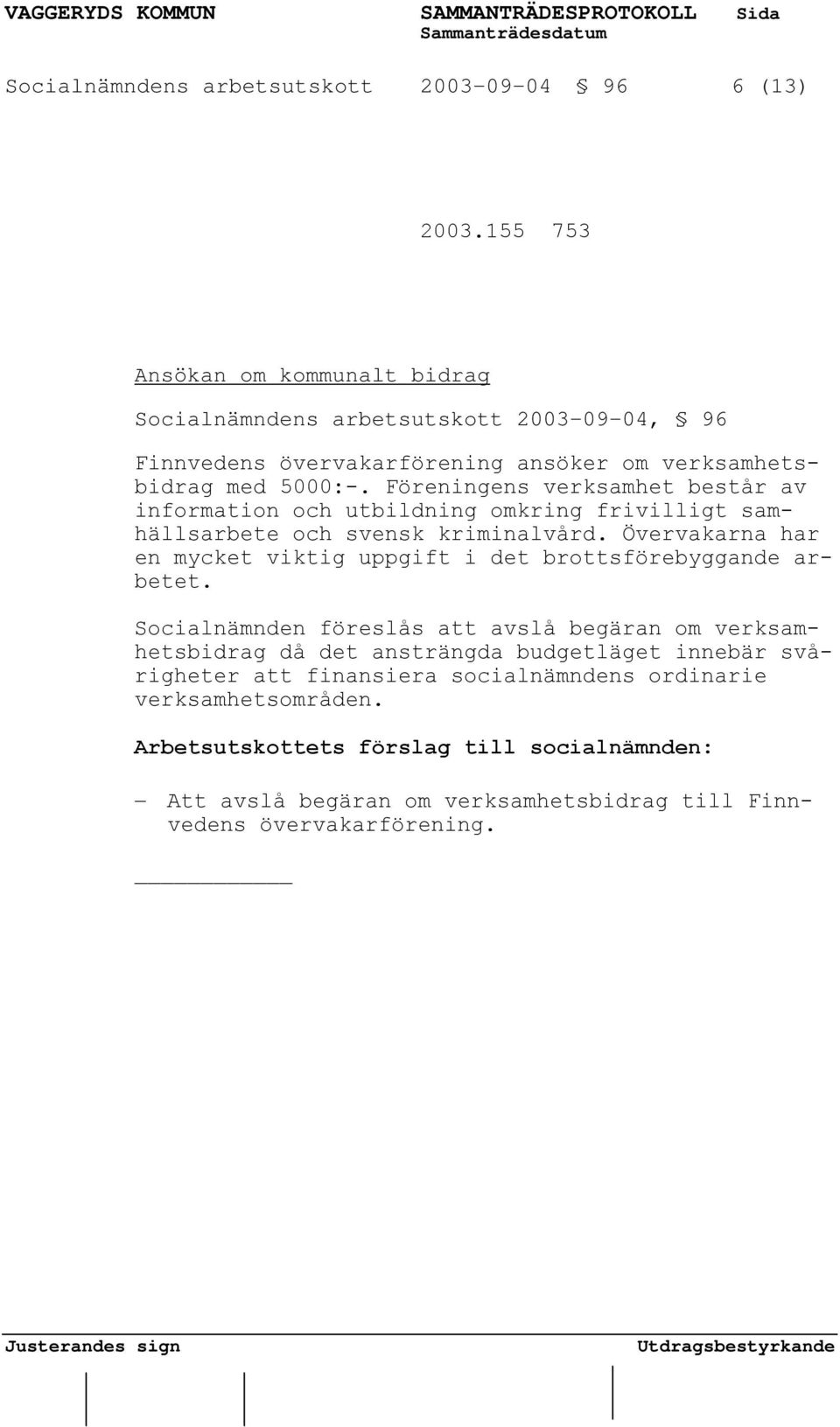 Föreningens verksamhet består av information och utbildning omkring frivilligt samhällsarbete och svensk kriminalvård.