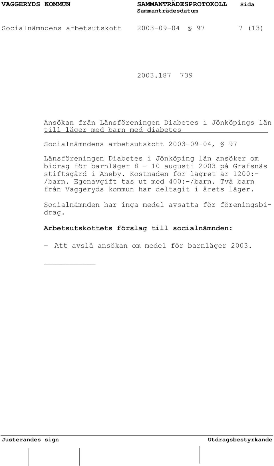 97 Länsföreningen Diabetes i Jönköping län ansöker om bidrag för barnläger 8 10 augusti 2003 på Grafsnäs stiftsgård i Aneby.