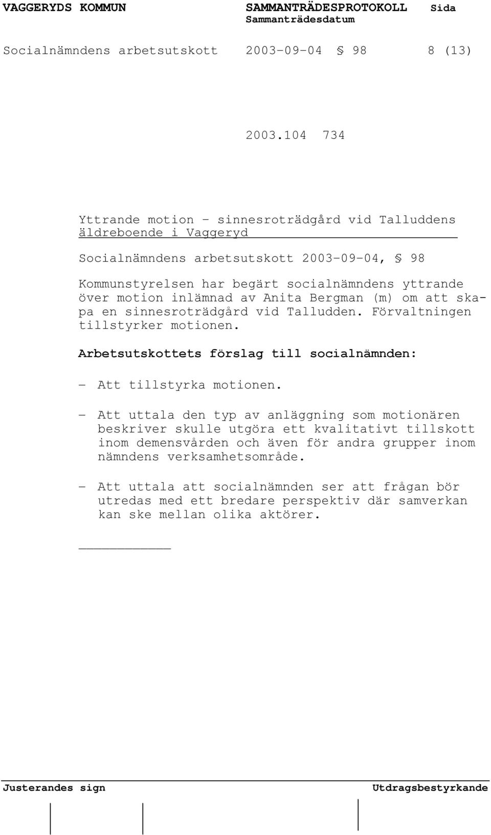 yttrande över motion inlämnad av Anita Bergman (m) om att skapa en sinnesroträdgård vid Talludden. Förvaltningen tillstyrker motionen. Att tillstyrka motionen.