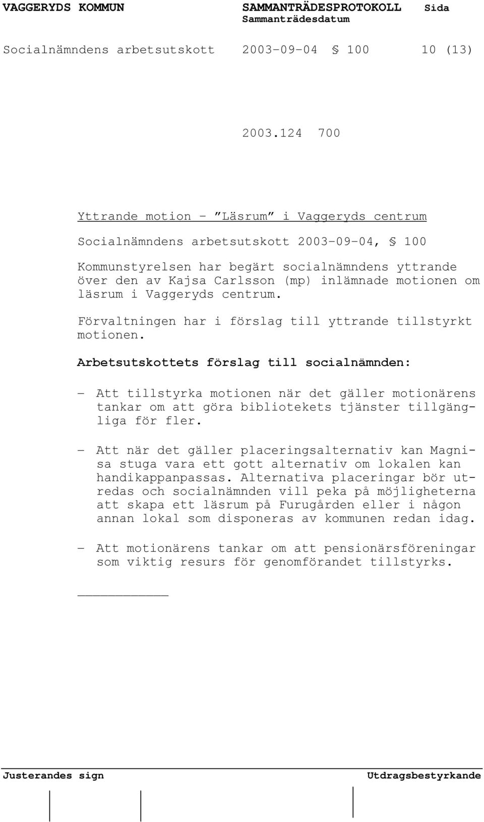 om läsrum i Vaggeryds centrum. Förvaltningen har i förslag till yttrande tillstyrkt motionen.