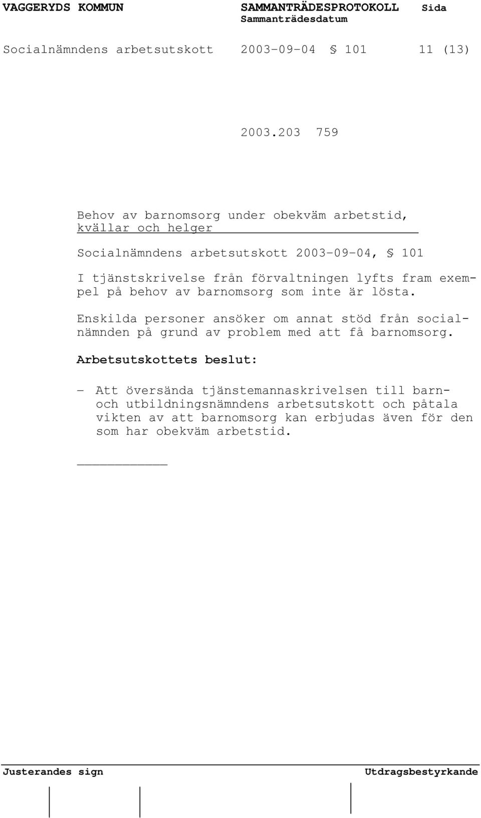 förvaltningen lyfts fram exempel på behov av barnomsorg som inte är lösta.