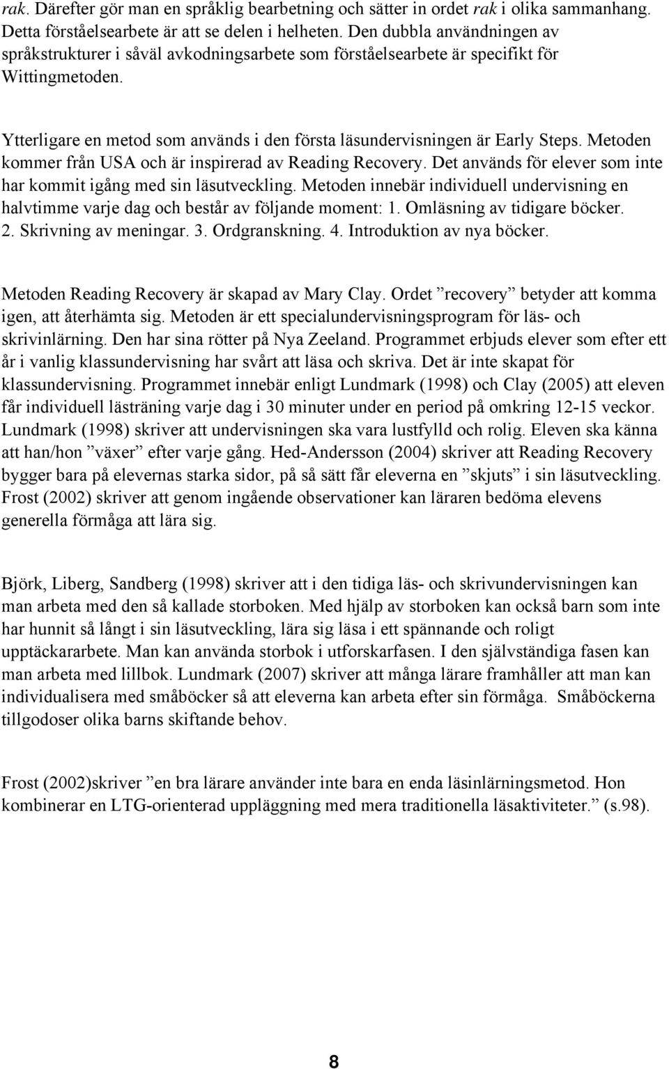 Ytterligare en metod som används i den första läsundervisningen är Early Steps. Metoden kommer från USA och är inspirerad av Reading Recovery.