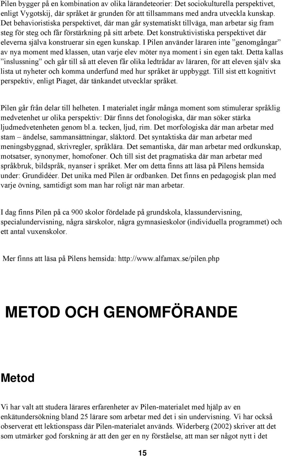 Det konstruktivistiska perspektivet där eleverna själva konstruerar sin egen kunskap.