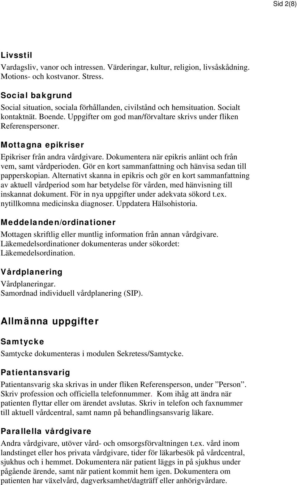 Mottagna epikriser Epikriser från andra vårdgivare. Dokumentera när epikris anlänt och från vem, samt vårdperioden. Gör en kort sammanfattning och hänvisa sedan till papperskopian.