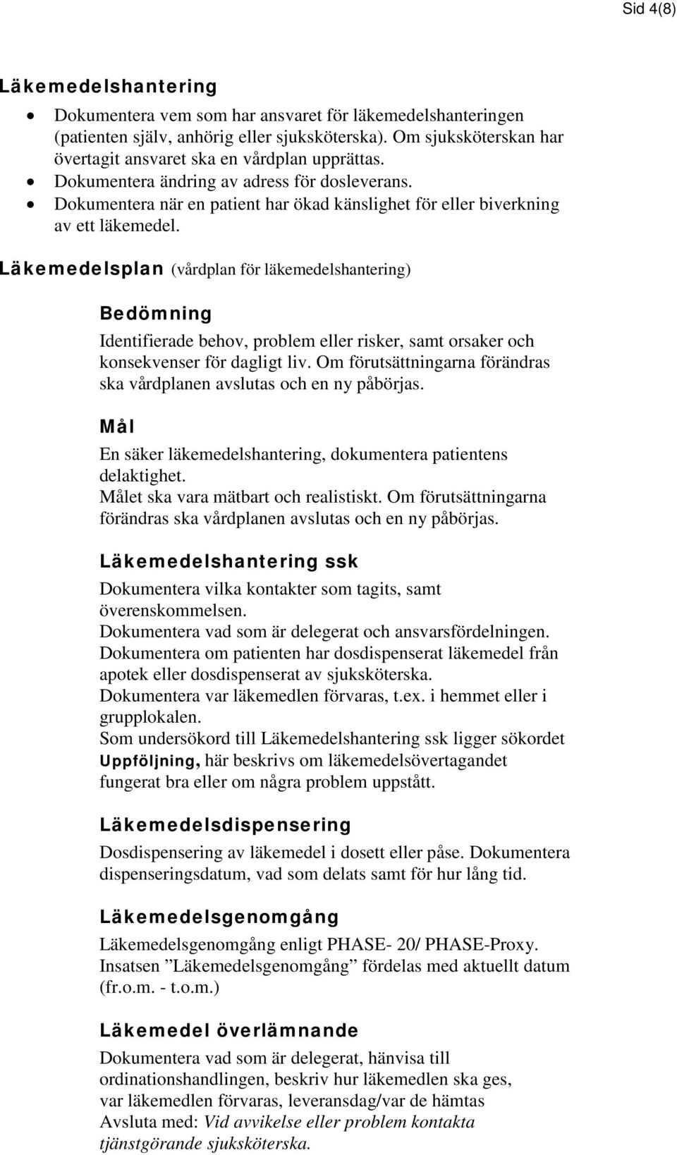 Läkemedelsplan (vårdplan för läkemedelshantering) Bedömning Identifierade behov, problem eller risker, samt orsaker och konsekvenser för dagligt liv.