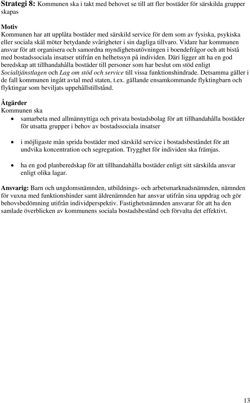 Vidare har kommunen ansvar för att organisera och samordna myndighetsutövningen i boendefrågor och att bistå med bostadssociala insatser utifrån en helhetssyn på individen.