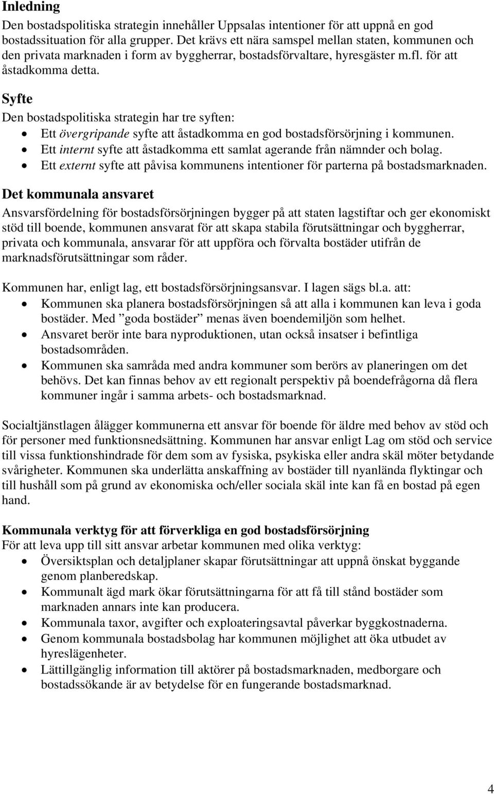 Syfte Den bostadspolitiska strategin har tre syften: Ett övergripande syfte att åstadkomma en god bostadsförsörjning i kommunen.