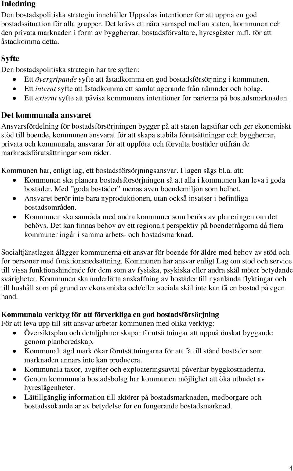 Syfte Den bostadspolitiska strategin har tre syften: Ett övergripande syfte att åstadkomma en god bostadsförsörjning i kommunen.