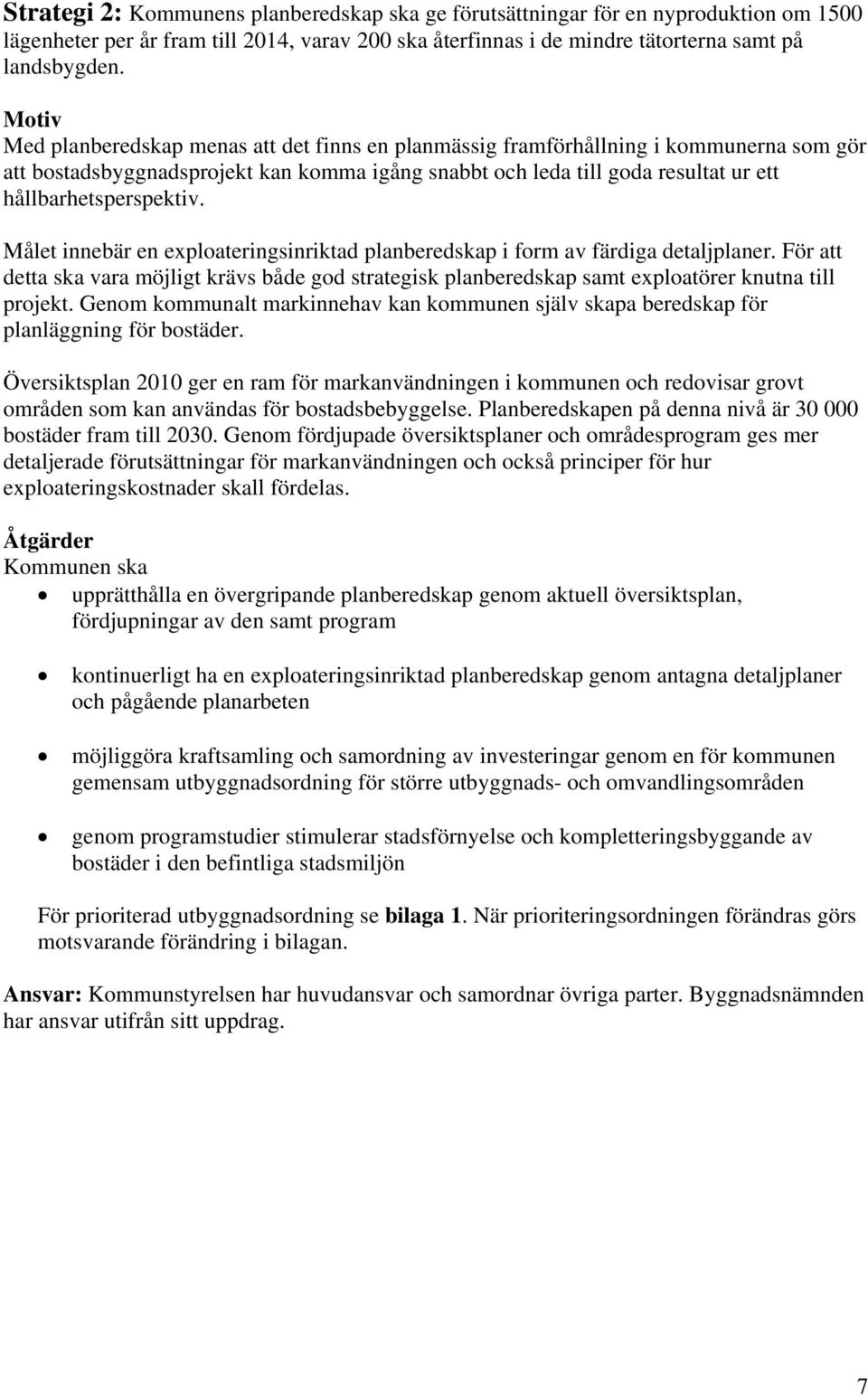 Målet innebär en exploateringsinriktad planberedskap i form av färdiga detaljplaner. För att detta ska vara möjligt krävs både god strategisk planberedskap samt exploatörer knutna till projekt.