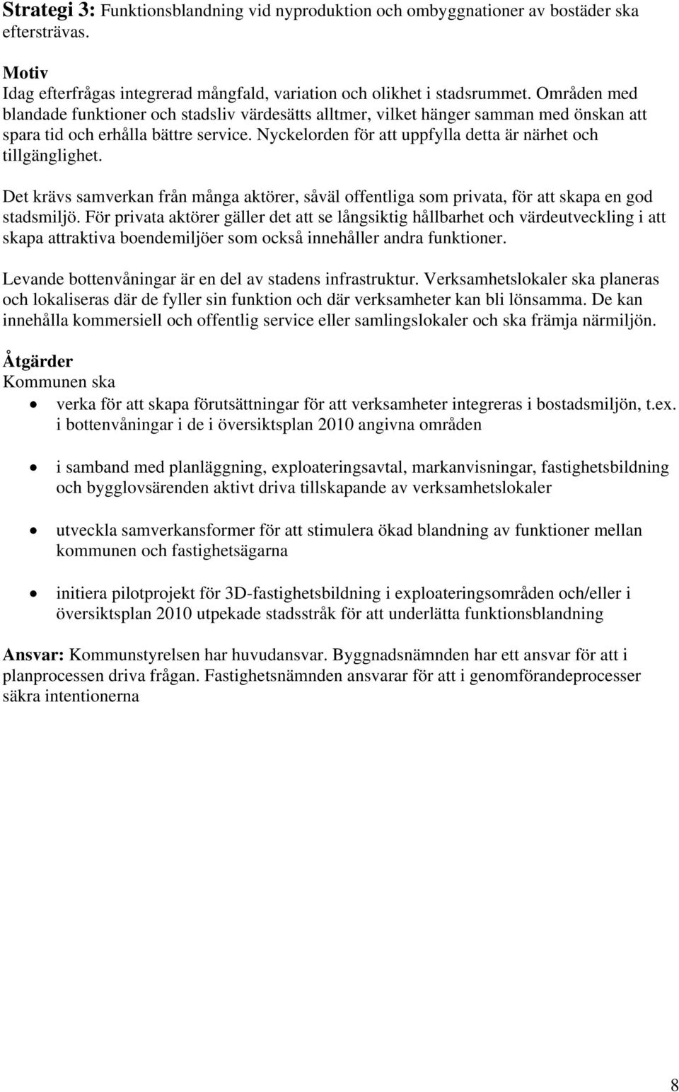 Nyckelorden för att uppfylla detta är närhet och tillgänglighet. Det krävs samverkan från många aktörer, såväl offentliga som privata, för att skapa en god stadsmiljö.