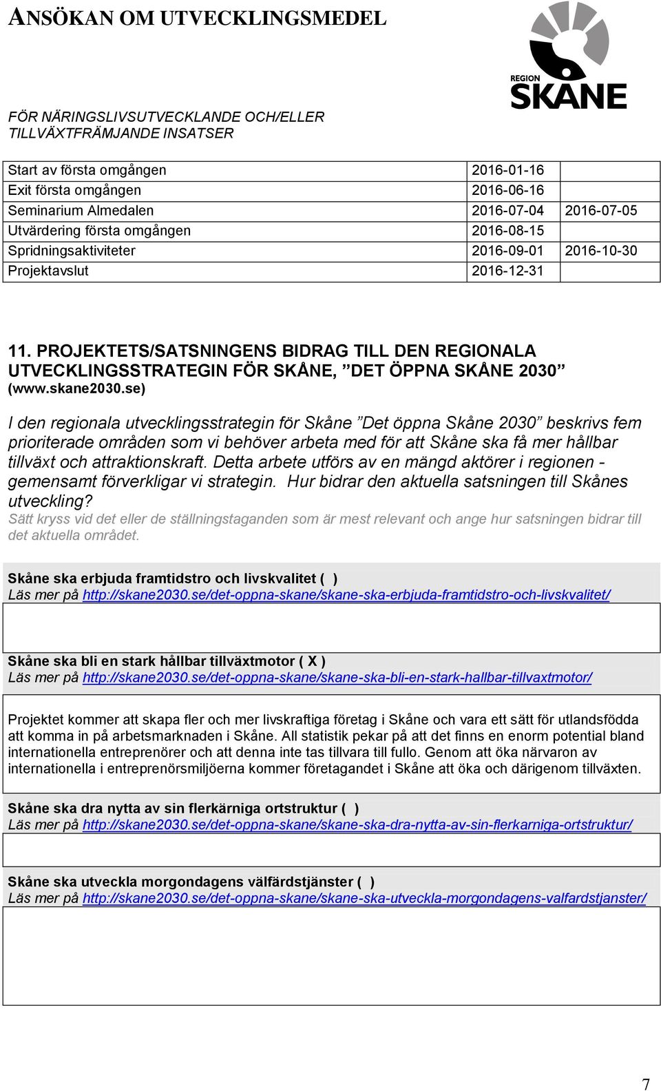 se) I den regionala utvecklingsstrategin för Skåne Det öppna Skåne 2030 beskrivs fem prioriterade områden som vi behöver arbeta med för att Skåne ska få mer hållbar tillväxt och attraktionskraft.