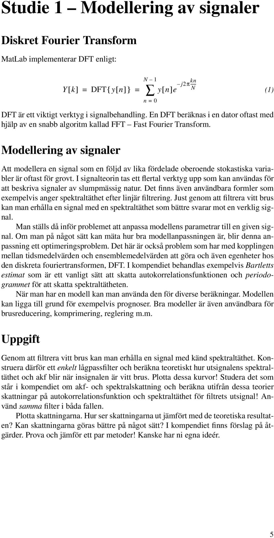 Modellering av signaler Att modellera en signal som en följd av lika fördelade oberoende stokastiska variabler är oftast för grovt.