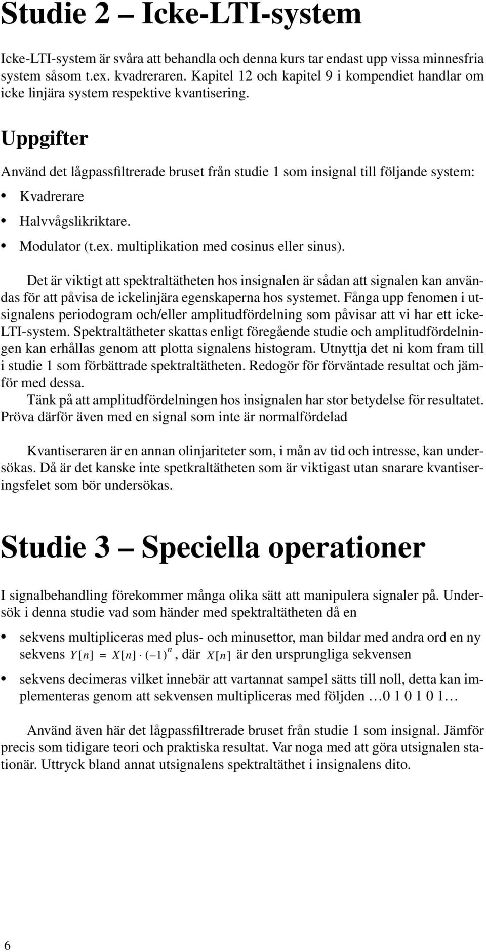 Uppgifter Använd det lågpassfiltrerade bruset från studie 1 som insignal till följande system: Kvadrerare Halvvågslikriktare. Modulator (t.ex. multiplikation med cosinus eller sinus).