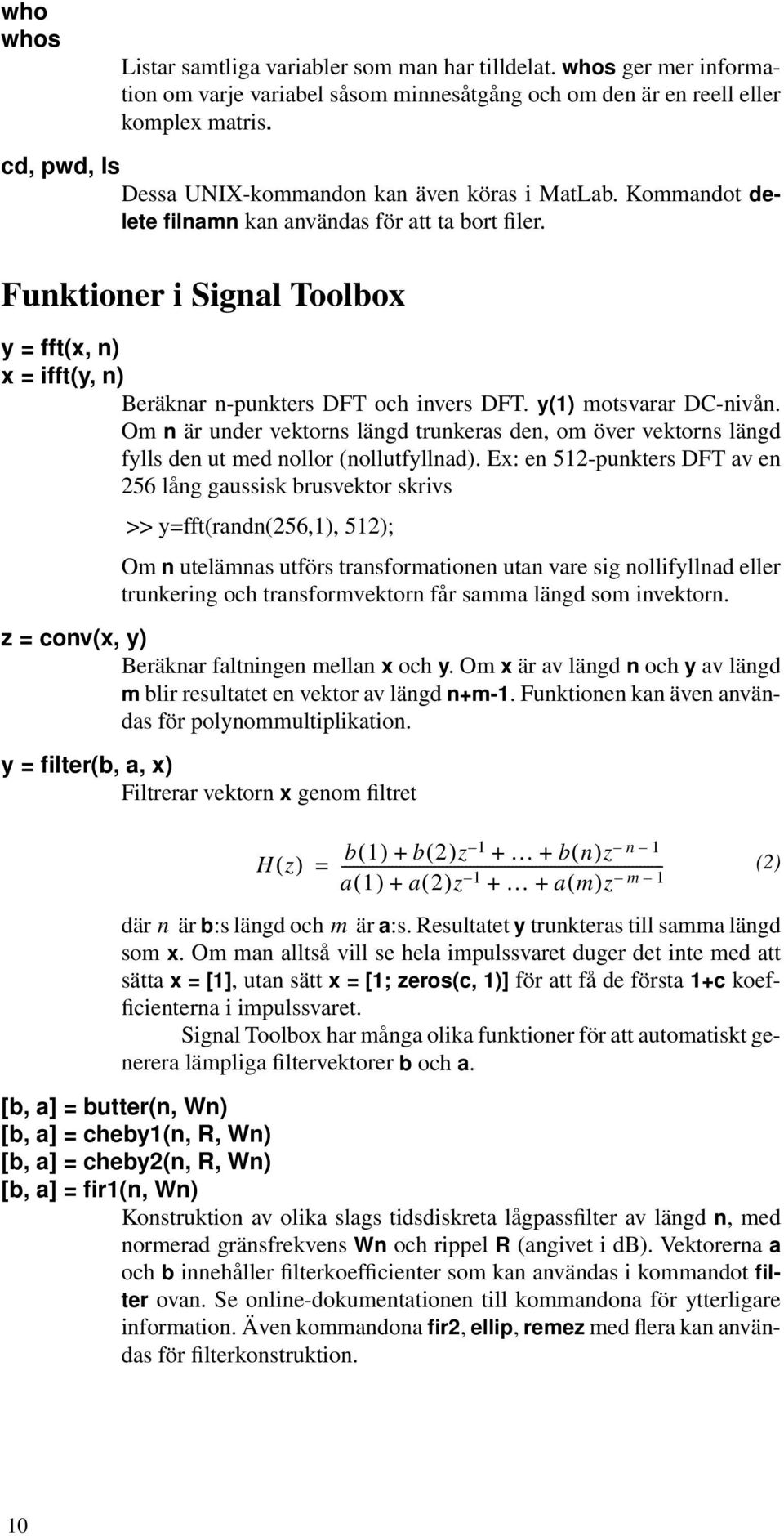 Funktioner i Signal Toolbox y = fft(x, n) x = ifft(y, n) Beräknar n-punkters DFT och invers DFT. y(1) motsvarar DC-nivån.