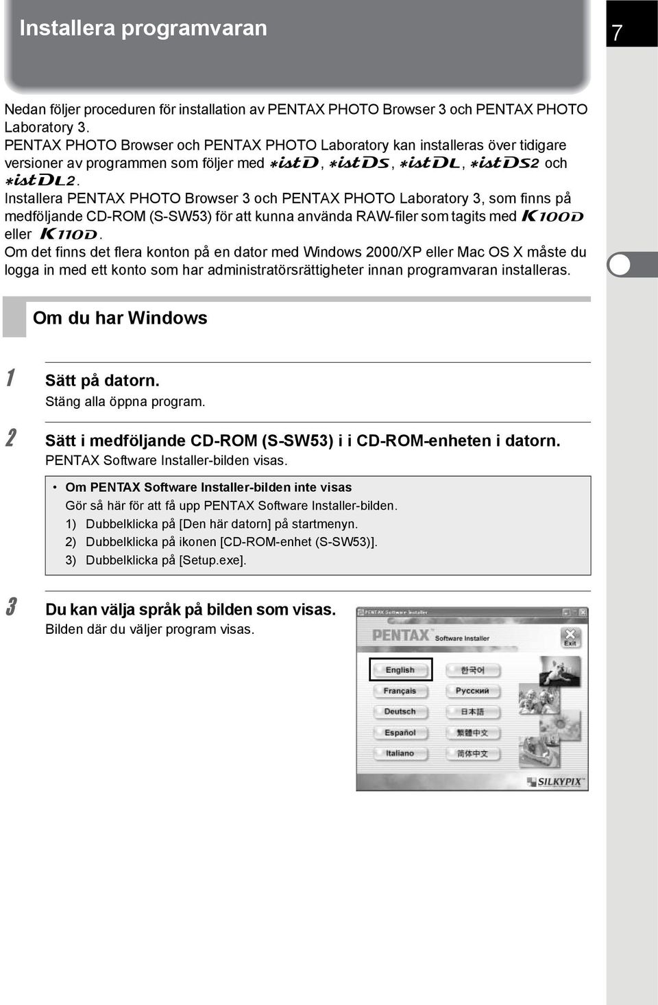 Installera PENTAX PHOTO Browser 3 och PENTAX PHOTO Laboratory 3, som finns på medföljande CD-ROM (S-SW53) för att kunna använda RAW-filer som tagits med q eller r.